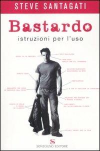 Bastardo. Istruzioni per l'uso - Steve Santagati - Libro Sonzogno 2008 | Libraccio.it