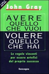 Avere quello che vuoi volere quello che hai. Le regole vincenti per essere artefici del proprio successo