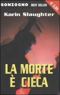 La morte è cieca - Karin Slaughter - Libro Sonzogno 2003, Bestseller | Libraccio.it