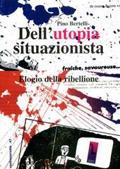 Dell'utopia situazionista. Elogio della ribellione. Ediz. illustrata