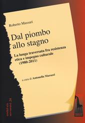 Dal piombo allo stagno. La lunga traversata fra resistenza etica e impegno culturale (1980-2011)