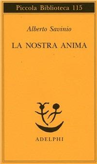 La nostra anima - Alberto Savinio - Libro Adelphi 1981, Piccola biblioteca Adelphi | Libraccio.it