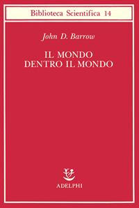 Il mondo dentro il mondo - John D. Barrow - Libro Adelphi 1991, Biblioteca scientifica | Libraccio.it