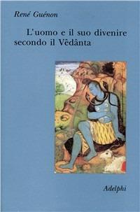 L'uomo e il suo divenire secondo il Vêdânta - René Guénon - Libro Adelphi 1992, Collezione Il ramo d'oro | Libraccio.it