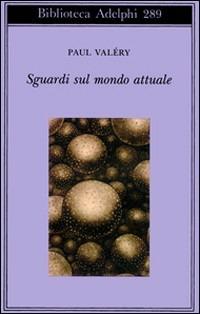 Sguardi sul mondo attuale - Paul Valéry - Libro Adelphi 1994, Biblioteca Adelphi | Libraccio.it