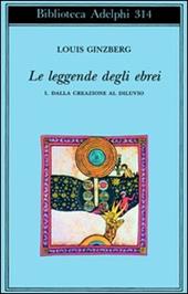 Le leggende degli ebrei. Vol. 1: Dalla creazione al diluvio.