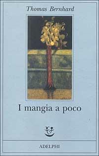 I mangia a poco - Thomas Bernhard - Libro Adelphi 2000, Fabula | Libraccio.it