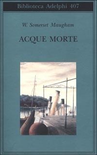 Acque morte - W. Somerset Maugham - Libro Adelphi 2001, Biblioteca Adelphi | Libraccio.it