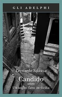 Candido ovvero Un sogno fatto in Sicilia - Leonardo Sciascia - Libro Adelphi 2005, Gli Adelphi | Libraccio.it