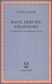Bach, Debussy, Strawinsky. Tre supplementi alla bibliografia esistente