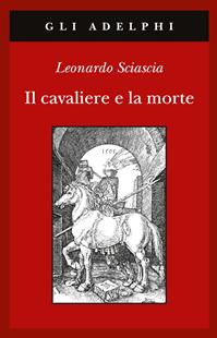 Il cavaliere e la morte - Leonardo Sciascia - Libro Adelphi 2007, Gli Adelphi | Libraccio.it