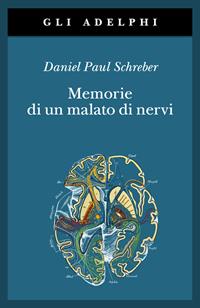 Memorie di un malato di nervi - Daniel P. Schreber - Libro Adelphi 2007, Gli Adelphi | Libraccio.it