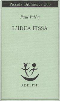 L'idea fissa - Paul Valéry - Libro Adelphi 2008, Piccola biblioteca Adelphi | Libraccio.it