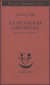 La selvaggia chiarezza. Scritti su Heidegger