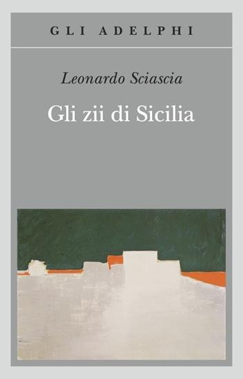 Gli zii di Sicilia - Leonardo Sciascia - Libro Adelphi 2013, Gli Adelphi | Libraccio.it
