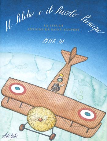 Il Pilota e il Piccolo Principe. La vita di Antoine de Saint-Exupéry - Peter Sís - Libro Adelphi 2014, I cavoli a merenda | Libraccio.it