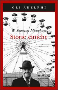 Storie ciniche - W. Somerset Maugham - Libro Adelphi 2015, Gli Adelphi | Libraccio.it