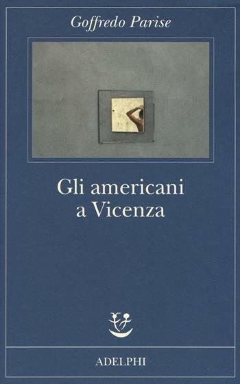 Gli americani a Vicenza e altri racconti 1952-1965 - Goffredo Parise - Libro Adelphi 2016, Fabula | Libraccio.it