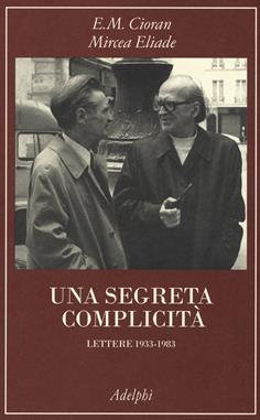 Una segreta complicità. Lettere 1933-1983 - Emil M. Cioran, Mircea Eliade - Libro Adelphi 2019, La collana dei casi | Libraccio.it