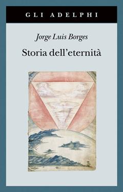Storia dell'eternità - Jorge L. Borges - Libro Adelphi 2020, Gli Adelphi | Libraccio.it