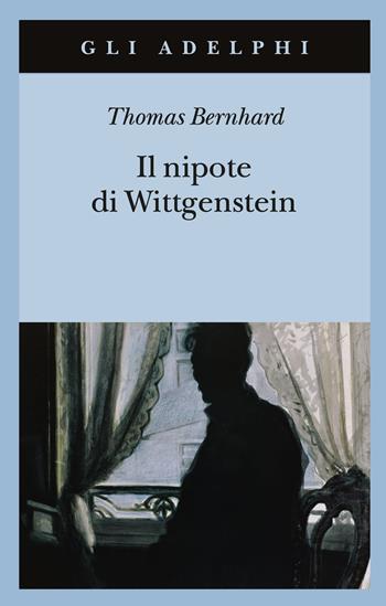 Il nipote di Wittgenstein. Un'amicizia - Thomas Bernhard - Libro Adelphi 2021, Gli Adelphi | Libraccio.it