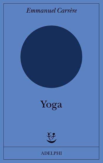 Yoga - Emmanuel Carrère - Libro Adelphi 2021, Fabula | Libraccio.it