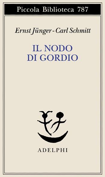 Il nodo di Gordio - Ernst Jünger, Carl Schmitt - Libro Adelphi 2023, Piccola biblioteca Adelphi | Libraccio.it