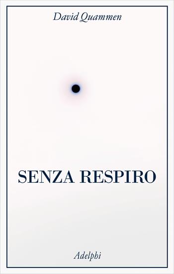 Senza respiro. La corsa della scienza per sconfiggere un virus letale - David Quammen - Libro Adelphi 2022 | Libraccio.it