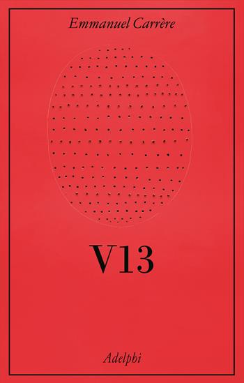 V13. Cronaca giudiziaria - Emmanuel Carrère - Libro Adelphi 2023, La collana dei casi | Libraccio.it