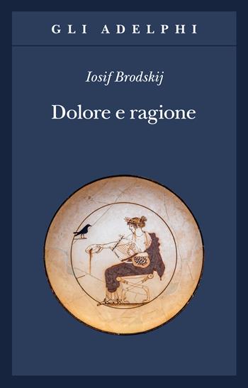 Dolore e ragione - Iosif Brodskij - Libro Adelphi 2023, Gli Adelphi | Libraccio.it