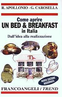 Come aprire un bed & breakfast in Italia. Dall'idea alla realizzazione - Rita Apollonio, Giulia Carosella - Libro Franco Angeli 2003, Trend | Libraccio.it