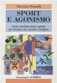 Sport e agonismo. Come conciliare testa e gambe per formare uno sportivo completo - Vincenzo Prunelli - Libro Franco Angeli 2002, Le comete | Libraccio.it