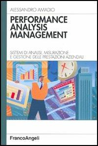 Performance analysis management. Sistemi di analisi, misurazione e gestione delle prestazioni aziendali - Alessandro Amadio - Libro Franco Angeli 2005, Azienda moderna | Libraccio.it