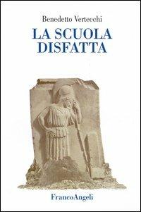 La scuola disfatta - Benedetto Vertecchi - Libro Franco Angeli 2006, La società | Libraccio.it