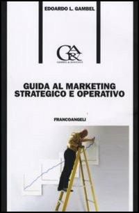 Guida al marketing strategico e operativo - Edoardo Luigi Gambel - Libro Franco Angeli 2006, Formazione permanente-Nuove tecniche | Libraccio.it
