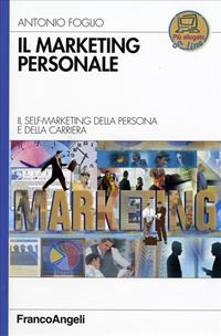 Il marketing personale. Il self-marketing della persona e della carriera - Antonio Foglio - Libro Franco Angeli 2007, Azienda moderna | Libraccio.it