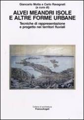 Alvei meandri isole e altre forme urbane. Tecniche di rappresentazione e progetto nei territori fluviali