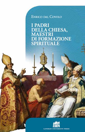 I Padri della Chiesa, maestri di formazione spirituale - Enrico Dal Covolo - Libro Lateran University Press 2017, Vivae Voces | Libraccio.it