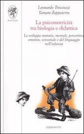 La psicomotricità tra biologia e didattica. Lo sviluppo motorio, mentale, percettivo, emotivo, sensoriale e del linguaggio nell'infanzia