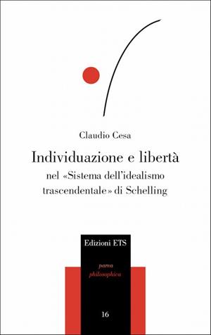 Individuazione e libertà nel «sistema dell'idealismo trascendentale» di Schelling - Claudio Cesa - Libro Edizioni ETS 2009, Parva Philosophica | Libraccio.it