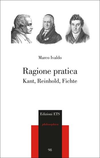 Ragione pratica. Kant, Reinhold, Fichte - Marco Ivaldo - Libro Edizioni ETS 2012, Philosophica | Libraccio.it