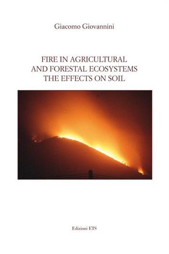 Fire in agricultural and forestal ecosystems. The effects on soil - Giacomo Giovannini - Libro Edizioni ETS 2013 | Libraccio.it