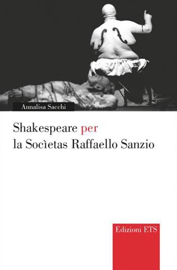 Shakespeare per la Societas Raffaello Sanzio - Annalisa Sacchi - Libro Edizioni ETS 2014, Narrare la scena | Libraccio.it