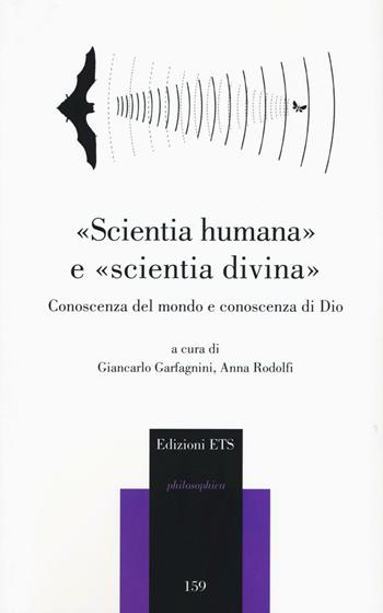 «Scientia humana» e «scientia divina». Conoscenza del mondo e conoscenza di Dio  - Libro Edizioni ETS 2016, Philosophica | Libraccio.it
