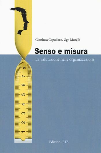 Senso e misura. La valutazione nelle organizzazioni - Gianluca Cepollaro, Ugo Morelli - Libro Edizioni ETS 2016 | Libraccio.it