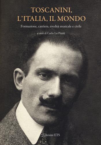 Toscanini, l'Italia, il mondo. Formazione, carriera, eredità musicale e civile  - Libro Edizioni ETS 2019 | Libraccio.it
