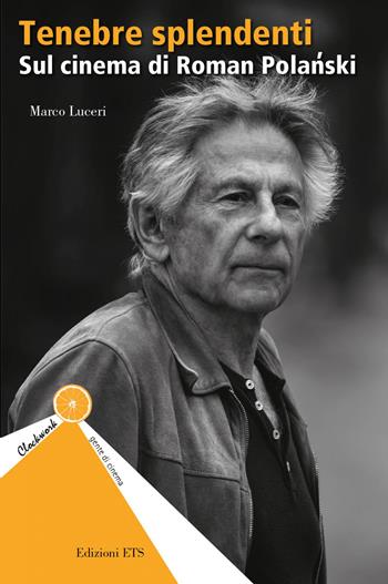Tenebre splendenti. Sul cinema di Roman Polanski - Marco Luceri - Libro Edizioni ETS 2021, Clockwork. Gente di cinema | Libraccio.it