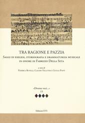 Tra ragione e pazzia. Saggi di esegesi, storiografia e drammaturgia musicale in onore di Fabrizio Della Seta