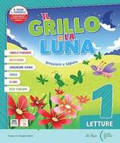 Il grillo e la luna. Emozioni e sapere. Con Il mio primo libro, Metodo, Alfabetiere individuale, Quaderno dello Stampato, Quaderno del Corsivo, Letture, Educazione Civica, Matematica e Quaderno operativo. Con e-book. Con espansione online. Vol. 1