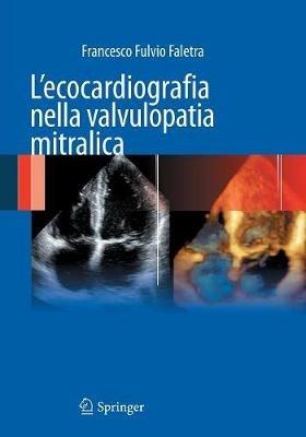 L' ecocardiografia nella valvulopatia mitralica - Francesco F. Faletra - Libro Springer Verlag 2012 | Libraccio.it